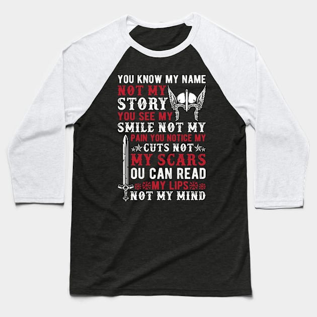 You know my name not my story, you see my smile not my pain you notice my cuts not my scars, you can read my lips not my mind Baseball T-Shirt by Fun Planet